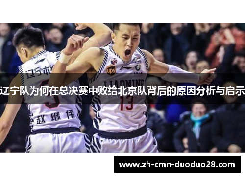 辽宁队为何在总决赛中败给北京队背后的原因分析与启示 辽宁队为何在总决赛中败给北京队背后的原因分析与启示