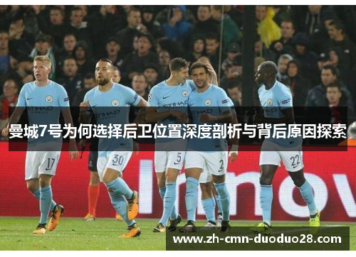 曼城7号为何选择后卫位置深度剖析与背后原因探索 曼城7号为何选择后卫位置深度剖析与背后原因探索