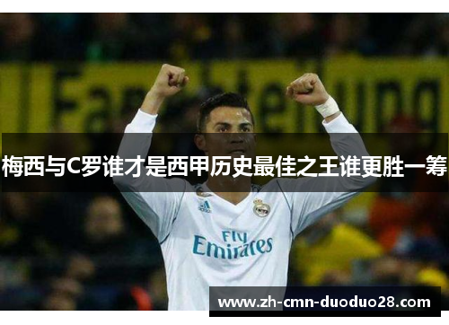 梅西与C罗谁才是西甲历史最佳之王谁更胜一筹 梅西与C罗谁才是西甲历史最佳之王谁更胜一筹