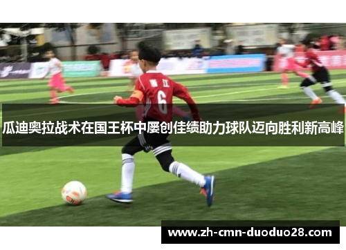 瓜迪奥拉战术在国王杯中屡创佳绩助力球队迈向胜利新高峰