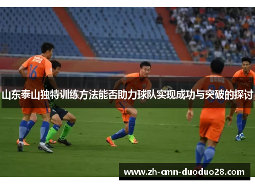 山东泰山独特训练方法能否助力球队实现成功与突破的探讨