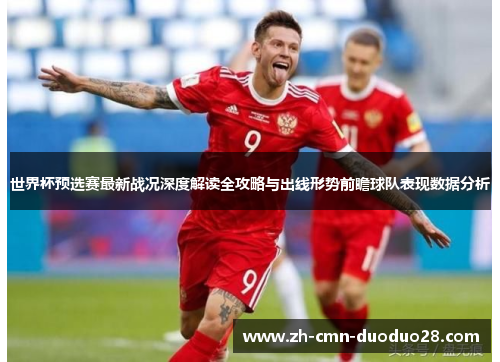 世界杯预选赛最新战况深度解读全攻略与出线形势前瞻球队表现数据分析