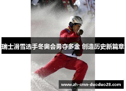 瑞士滑雪选手冬奥会勇夺多金 创造历史新篇章