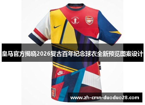 皇马官方揭晓2026复古百年纪念球衣全新预览图案设计