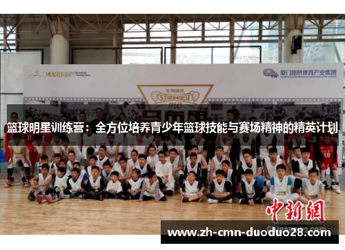 篮球明星训练营:全方位培养青少年篮球技能与赛场精神的精英计划 篮球明星训练营:全方位培养青少年篮球技能与赛场精神的精英计划