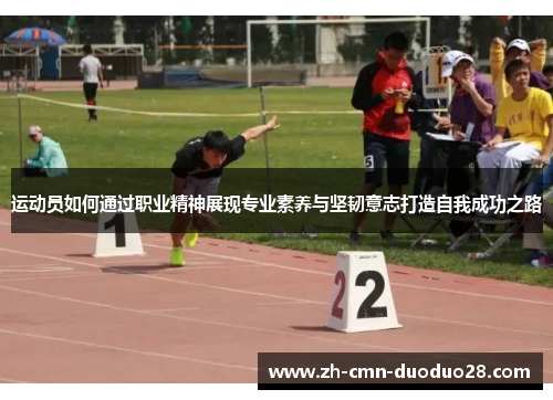 运动员如何通过职业精神展现专业素养与坚韧意志打造自我成功之路